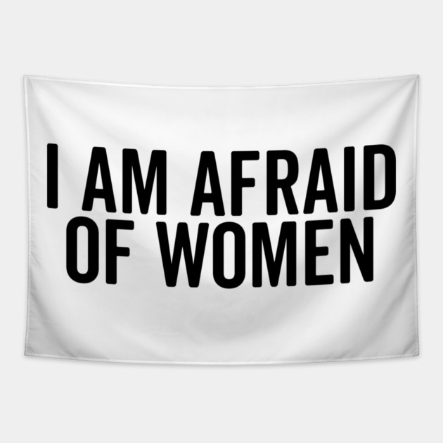 I Am Afraid of Women Tapestry by Frank Ring