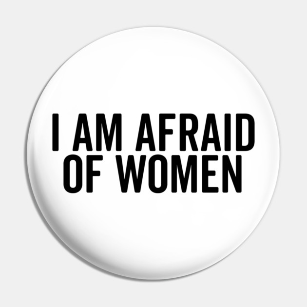 I Am Afraid of Women Pin by Frank Ring