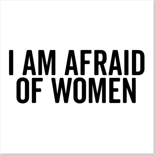 I Am Afraid of Women Wall Art by Frank Ring