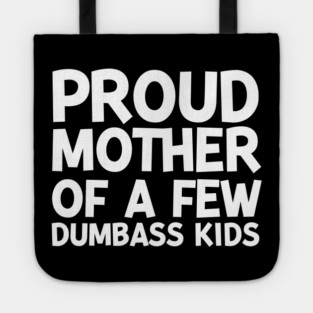 Proud Mother of a Few Dumbass Kids Tote