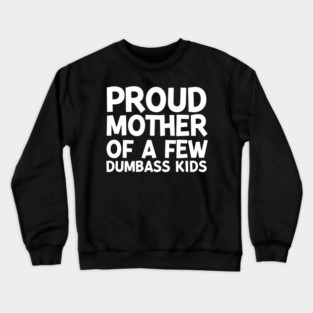 Proud Mother of a Few Dumbass Kids Crewneck Sweatshirt