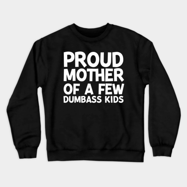 Proud Mother of a Few Dumbass Kids Crewneck Sweatshirt by Frank Ring