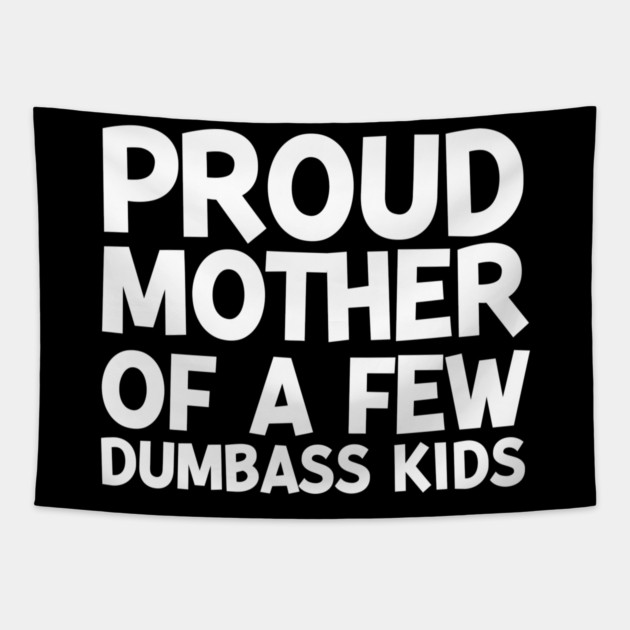 Proud Mother of a Few Dumbass Kids Tapestry by Frank Ring