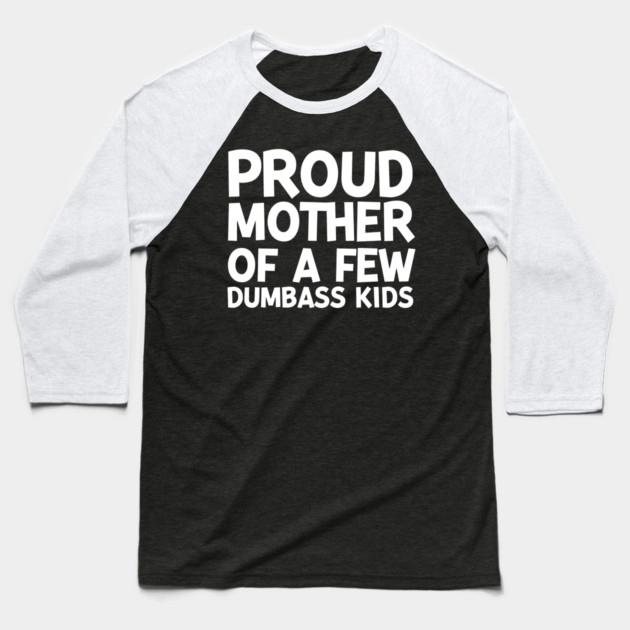 Proud Mother of a Few Dumbass Kids Baseball T-Shirt by Frank Ring