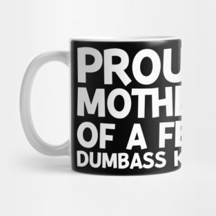 Proud Mother of a Few Dumbass Kids Mug