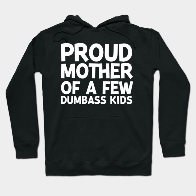 Proud Mother of a Few Dumbass Kids Hoodie by Frank Ring
