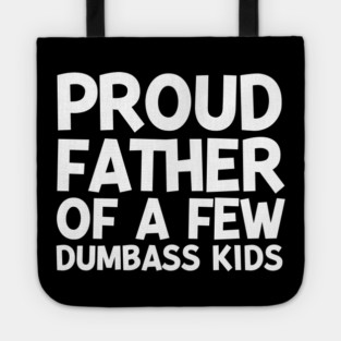 Proud Father of a Few Dumbass Kids Tote