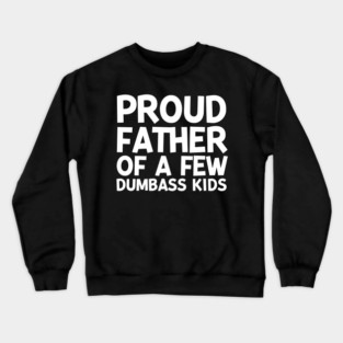 Proud Father of a Few Dumbass Kids Crewneck Sweatshirt