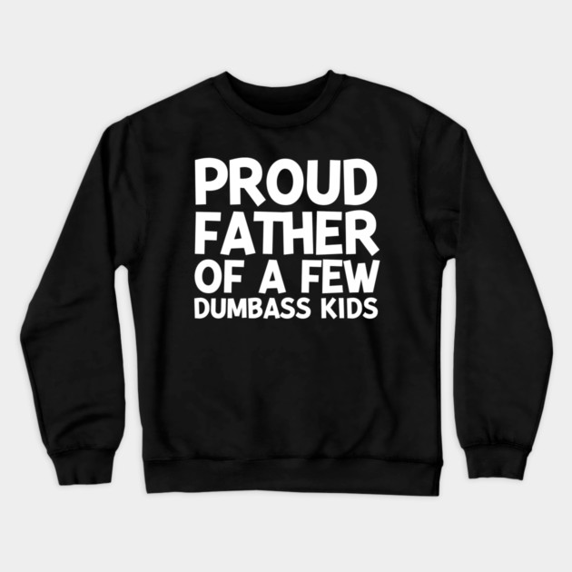 Proud Father of a Few Dumbass Kids Crewneck Sweatshirt by Frank Ring