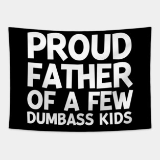 Proud Father of a Few Dumbass Kids Tapestry