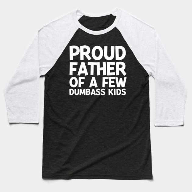 Proud Father of a Few Dumbass Kids Baseball T-Shirt by Frank Ring