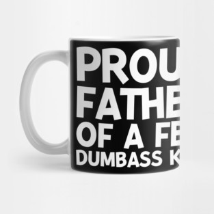Proud Father of a Few Dumbass Kids Mug