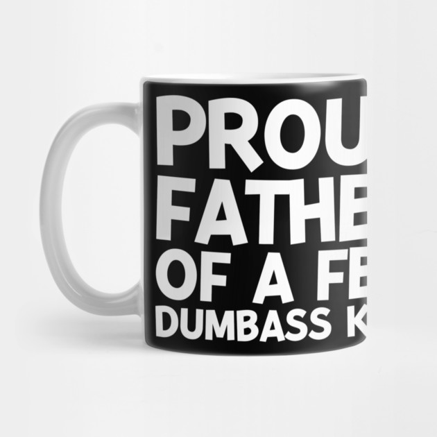 Proud Father of a Few Dumbass Kids by Frank Ring