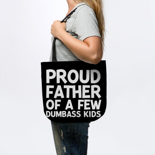 Proud Father of a Few Dumbass Kids by Frank Ring