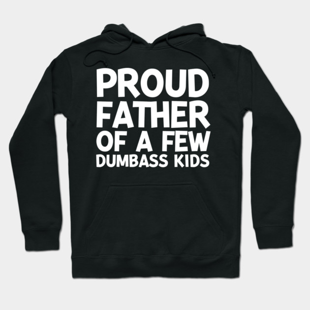 Proud Father of a Few Dumbass Kids Hoodie by Frank Ring