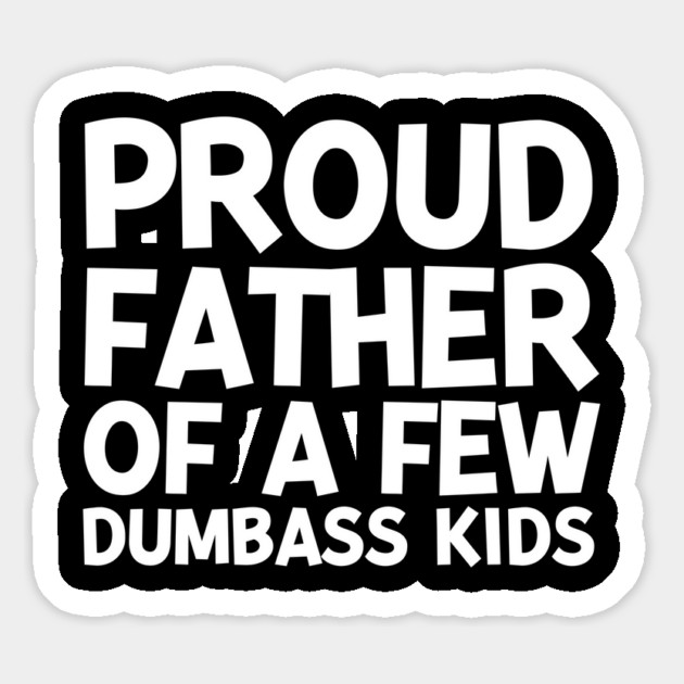 Proud Father of a Few Dumbass Kids Magnet by Frank Ring