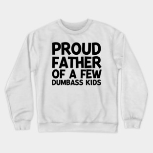 Proud Father of a Few Dumbass Kids Crewneck Sweatshirt