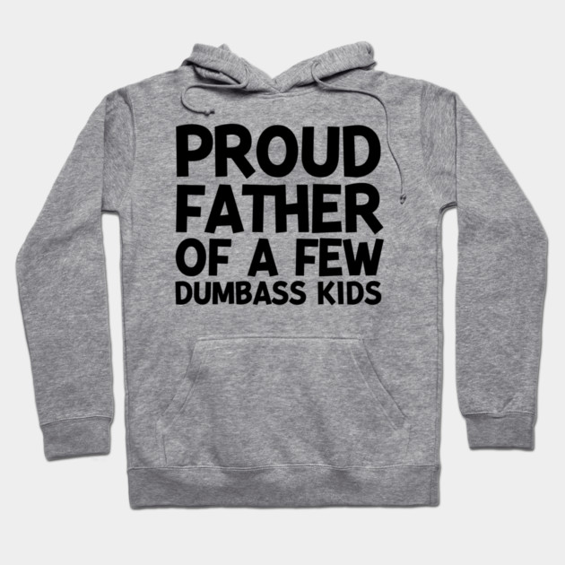 Proud Father of a Few Dumbass Kids Hoodie by Frank Ring