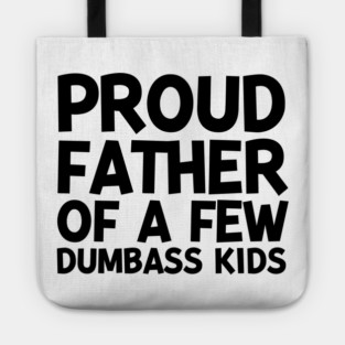 Proud Father of a Few Dumbass Kids Tote