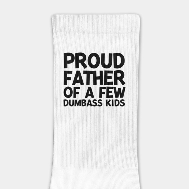 Proud Father of a Few Dumbass Kids by Frank Ring