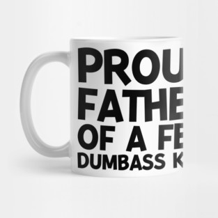 Proud Father of a Few Dumbass Kids Mug