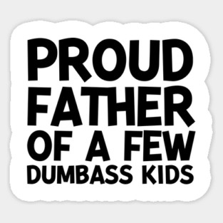 Proud Father of a Few Dumbass Kids Magnet