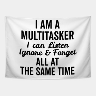 I Am a Multitasker I Can Listen Ignore and Forget All at the Same Time Tapestry