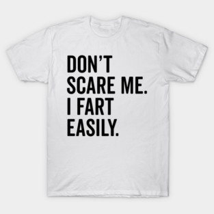 Don’t Scare Me I Fart Easily T-Shirt