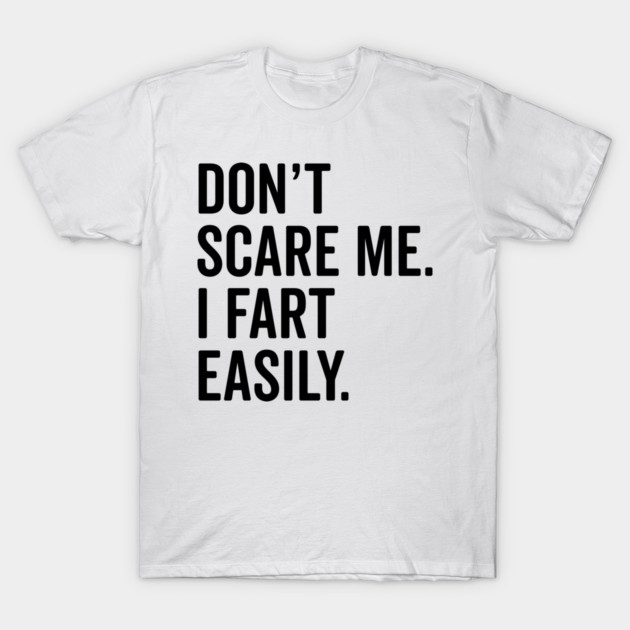 Don’t Scare Me I Fart Easily T-Shirt by Frank Ring