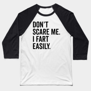 Don’t Scare Me I Fart Easily Baseball T-Shirt