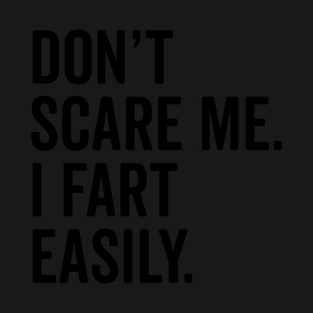 Don’t Scare Me I Fart Easily by Frank Ring