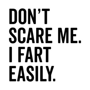 Don’t Scare Me I Fart Easily T-Shirt