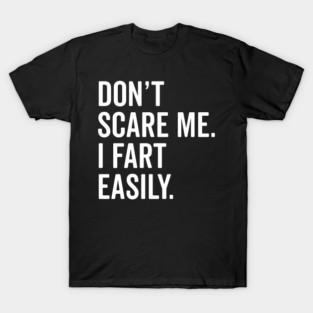 Don’t Scare Me I Fart Easily T-Shirt