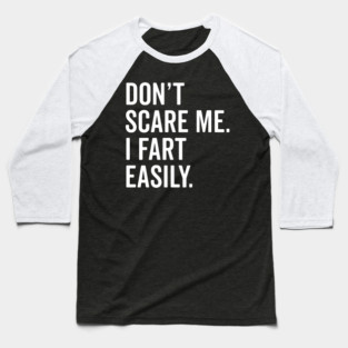 Don’t Scare Me I Fart Easily Baseball T-Shirt
