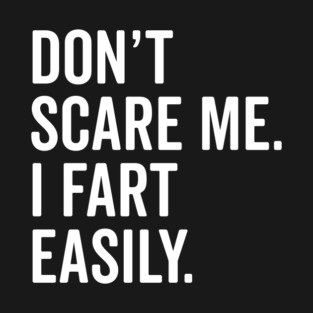 Don’t Scare Me I Fart Easily T-Shirt