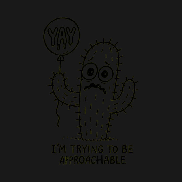 I’m Trying To Be Approachable – Cactus Edition by Designed By Marty