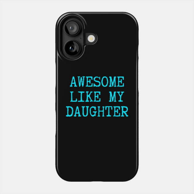Awesome-Like-My-Daughter Phone Case by Creatifly Graphic Tees