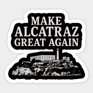 Make-Alcatraz-Great-Again–Funny-Political-Satire Sticker