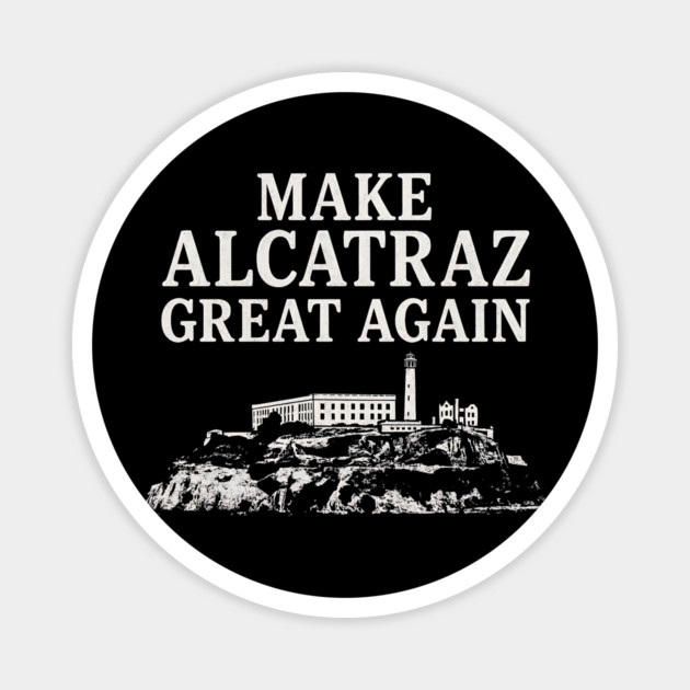Make-Alcatraz-Great-Again–Funny-Political-Satire Magnet by ArtistTee ⭐⭐⭐⭐⭐