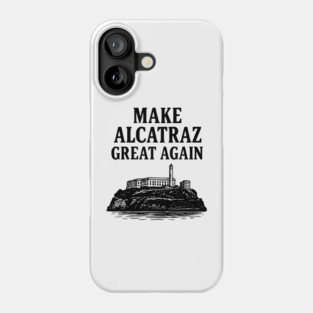 Make Alcatraz Great Again Funny Political Satire Phone Case