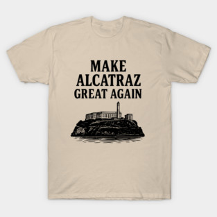 Make Alcatraz Great Again Funny Political Satire T-Shirt