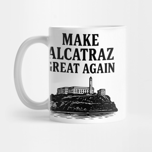 Make Alcatraz Great Again Funny Political Satire by ArtistTee ⭐⭐⭐⭐⭐