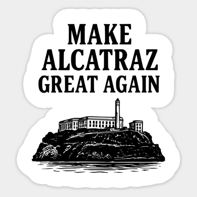 Make Alcatraz Great Again Funny Political Satire Sticker by ArtistTee ⭐⭐⭐⭐⭐