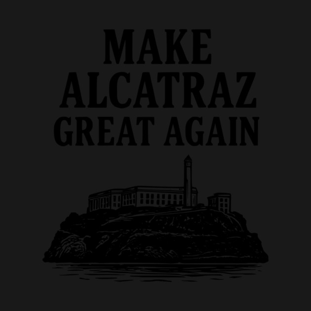 Make Alcatraz Great Again Funny Political Satire by ArtistTee ⭐⭐⭐⭐⭐