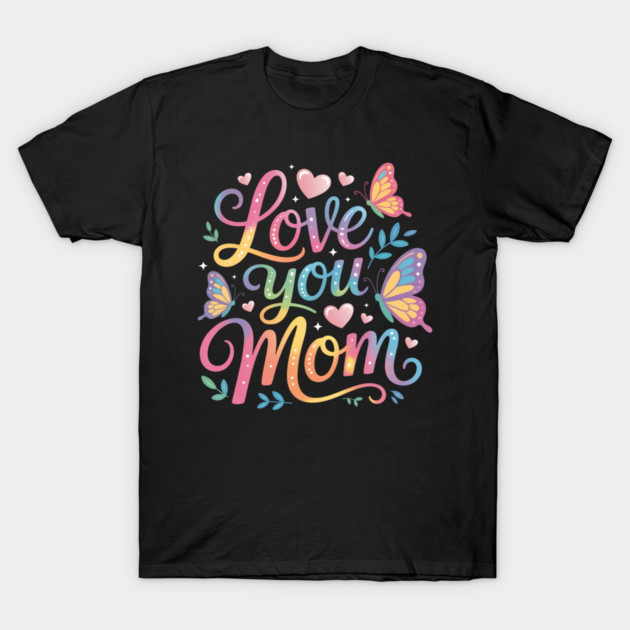 Colorful Love You Mom Rainbow Lettering with Butterflies & Hearts T-Shirt by ULISESFERNNDEZ