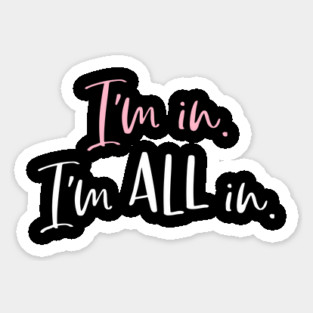 I'm in. I'm all in. Sticker