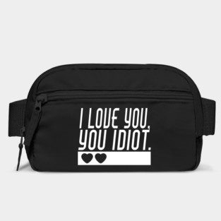 I love you, you idiot. Bag