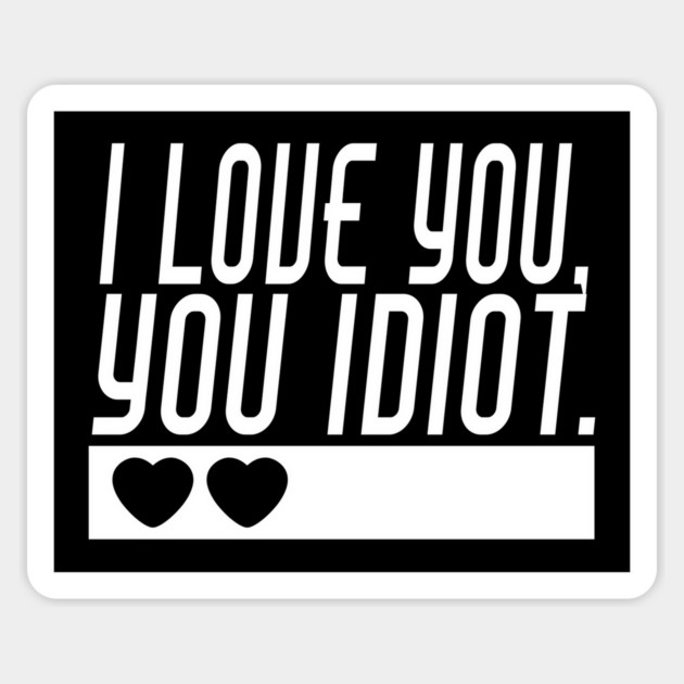 I love you, you idiot. Magnet by Stars Hollow Mercantile