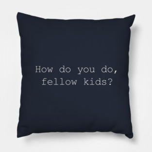 How do you do, fellow kids? Pillow
