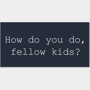 How do you do, fellow kids? Posters and Art